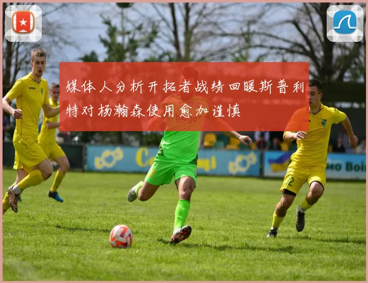 媒体人分析开拓者战绩回暖斯普利特对杨瀚森使用愈加谨慎